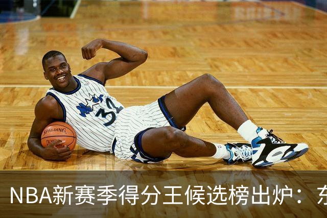 NBA新赛季得分王候选榜出炉：东契奇真能压住高效的亚历山大卫冕